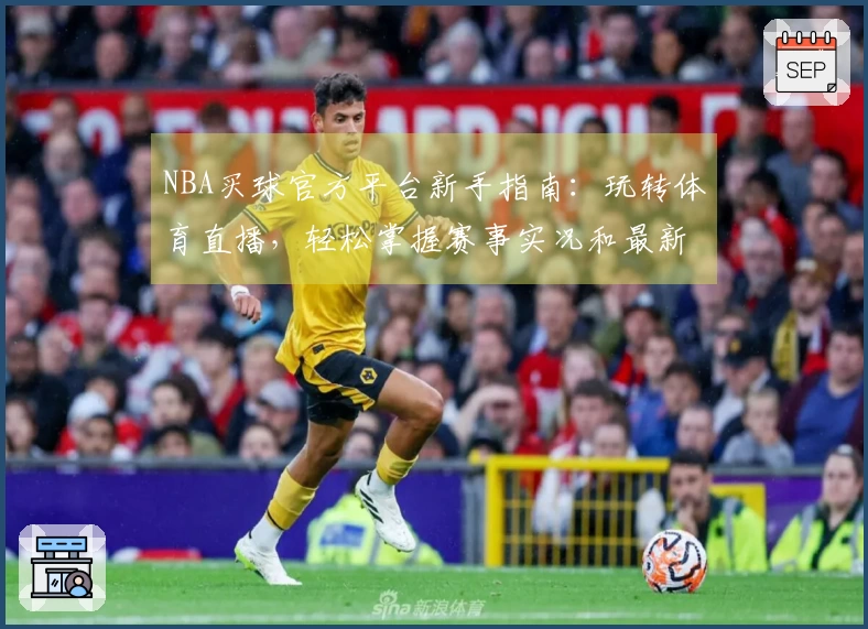 NBA买球官方平台新手指南:玩转体育直播,轻松掌握赛事实况和最新玩法